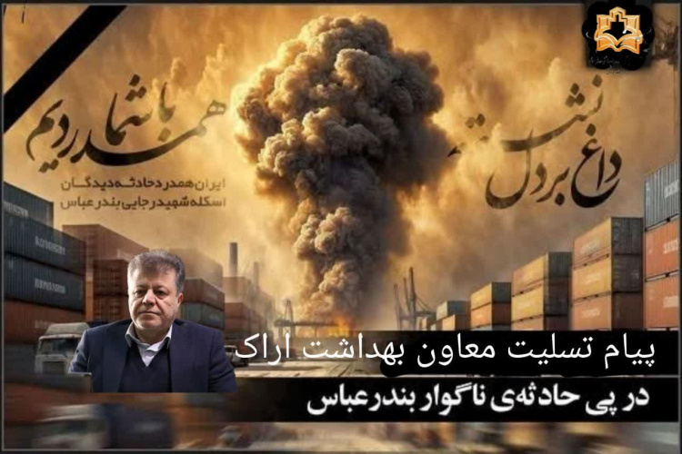 تسلیت معاون بهداشت اراک به مردم بندرعباس در پی انفجار مهیب بندر شهید رجایی